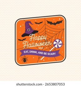 Happy Halloween. Eat, Drink, And Be Scary patch design. Vector illustration. For holiday Halloween design, shirt, logo, badge, decorations, cards, banner with wizard hat, spiders bats and candys