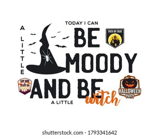 Happy Halloween emblem logo design. Holiday poster with pumpin, witch hat and text - Today i can Be moody and be a little witch. Vector halloween badge illustration.