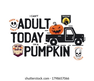 Happy Halloween emblem logo design. Holiday poster with pumpin, car and text - I can't adult today I'm a pumpkin. Vector halloween badge illustration.