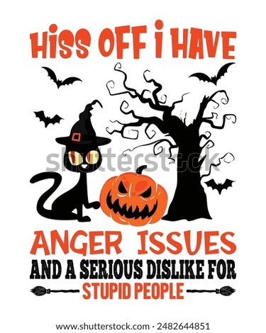 Happy Halloween shirt print template scary themed horror ghost pumpkin witch boo vector Hiss Off I Have Anger Issues And A Serlous Dislike For Stupid People