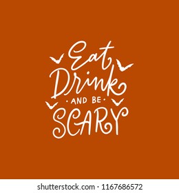 Happy Halloween vector lettering quotes for banner, poster, greeting card, party invitation. Eat, drink and be Scary. Holiday calligraphy lettering design.