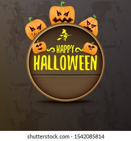 Happy Halloween web wooden board label with Halloween scary pumpkins isolated on grunge grey background . Funky kids Halloween banner or button with greeting text