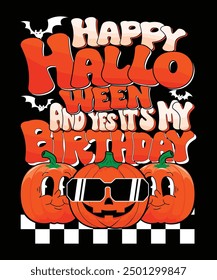 Happy Halloween And Yes It`s My Birthday Happy Halloween shirt print template scary themed horror ghost pumpkin witch boo vector