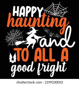 Happy haunting and to all a good fright Happy Halloween shirt print template, Pumpkin Fall Witches Halloween Costume shirt design