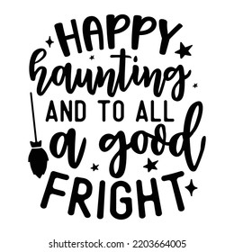 Happy haunting and to all a good fright Happy Halloween shirt print template, Pumpkin Fall Witches Halloween Costume shirt design