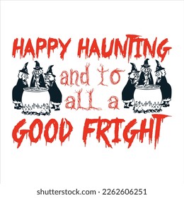 Happy haunting and to all a good fright Happy Halloween shirt print template, Pumpkin Fall Witches Halloween Costume shirt design
