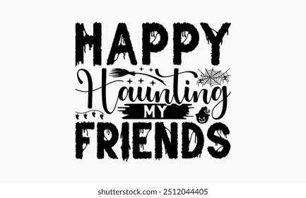 Happy Haunting My Friends - Halloween T-Shirt Design, Illustration For Prints On T-Shirts And Bags, Files As Cutting, Isolated Background.
