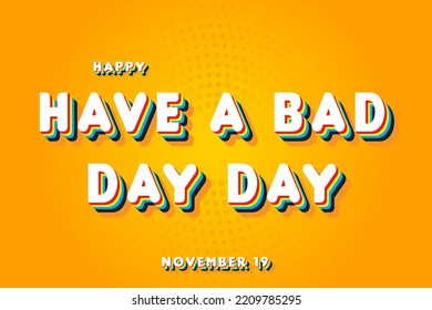Happy Have a Bad Day Day, November 19. Calendar of November Retro Text Effect, Vector design