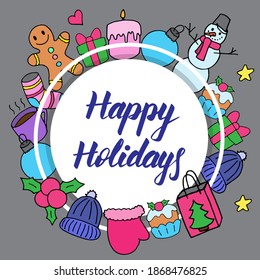 Happy Holidays, beautiful greeting card. Calligraphic inscription with frame of colorful holiday and winter elements. Creative print for textile, design, gift wrap. Vector illustration on grey board. 