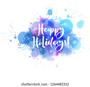 Happy Holidays! - calligraphy text on watercolor paint splash with snowflakes. Winter holiday concept background.