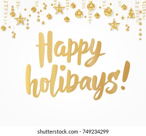 Happy holidays card. Hand drawn lettering. Greeting quote on white background. Golden glitter border with hanging balls, stars and ribbons. For Christmas banners, posters, gift tags and labels.