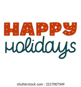 Happy holidays. Cute isolated vector lettering for popular holiday. Colorful handwritten congratulation with Christmas, New Year. Calligraphic phrase for posters, greeting card, print, banner, sticker
