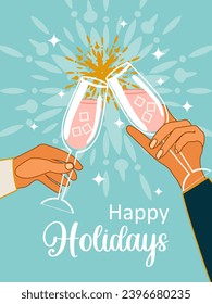 Happy Holidays. Glasses of champagne in hands. Celebrating New Year, Christmas, birthday or other holiday. Vector.