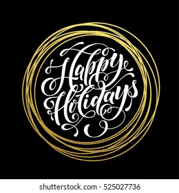 Happy Holidays gold greeting card. Festive vector background for Christmas or New Year decorative design Golden sparkling decoration ornament of circle of and text calligraphy lettering