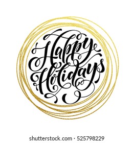Happy Holidays gold greeting card. Golden sparkling decoration ornament of circle of and text calligraphy lettering. Festive vector background for Christmas or New Year decorative design