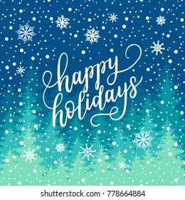 Happy Holidays greeting card for New Year 2018. Vector winter holiday background with hand lettering calligraphy, snowflakes, falling snow, trees.