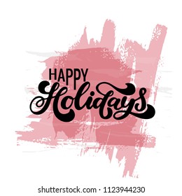 Happy holidays. Hand drawn creative calligraphy and brush pen lettering.