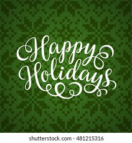 Happy Holidays hand lettering inscription on seamless knitted pattern. Hand drawing calligraphy phrases for greeting card, poster, banner, website, header, certificate, t-shirts.