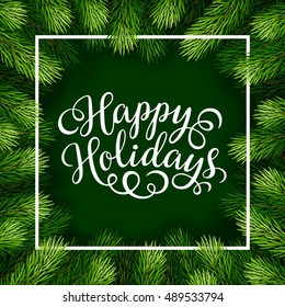 Happy Holidays hand lettering inscription with frame of fir branches