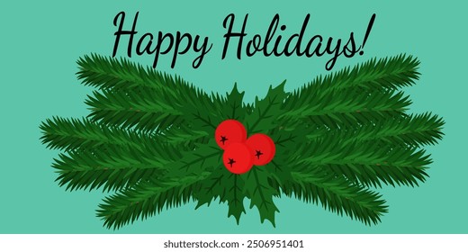 Happy Holidays, Holiday card or flyer with pine needles and holly branches vector illustration