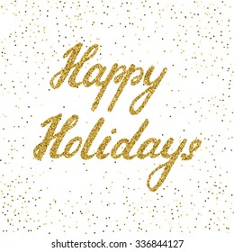 Happy holidays -  ink freehand lettering with golden texture. Modern brush calligraphy, isolated on the confetti background. 