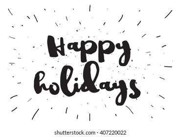 Happy holidays inscription. Greeting card with calligraphy. Hand drawn lettering. Typography for invitation, banner, poster or clothing design. Vector quote