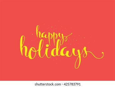 Happy holidays inscription. Greeting card with calligraphy. Hand drawn lettering. Typography for invitation, banner, poster or clothing design. Vector quote.
