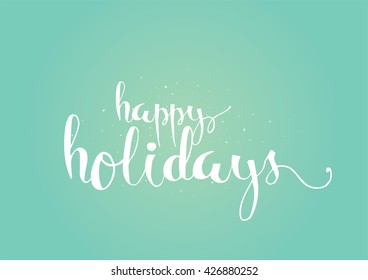 Happy holidays inscription. Greeting card with calligraphy. Hand drawn lettering. Typography for invitation, banner, poster or clothing design. Vector quote.