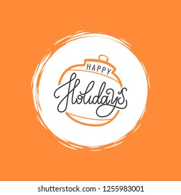 Happy holidays inscription on ball Christmas or New Year toy, vector in color frame. Xmas ball with typography greeting text, hand written merry phrase