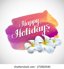 Happy holidays label with exotic frangipani flowers on watercolor stain background.