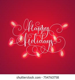 Happy Holidays lettering and realistic luminous garlands. Happy Holidays vector card with Christmas lights.