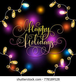 Happy Holidays lettering and realistic luminous garlands. Happy Holidays vector card with Christmas lights.