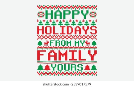 Happy Holidays From My Family Yours - Ugly Christmas Sweater T-shirt Design, Conceptual Handwritten Phrase Calligraphic, Vector Illustration With Hand-Drawn Lettering, For Poster, Hoodie, Holiday,