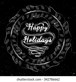 Happy Holidays - quote in wreath make with chalk. Retro posters. Wreath of mistletoe with calligraphy, lettering, hand written. Christmas decorative symbols for winter holidays