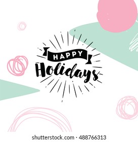 Happy holidays. Typography for poster, invitation, greeting card or t-shirt. Vector lettering, calligraphy design. Text background