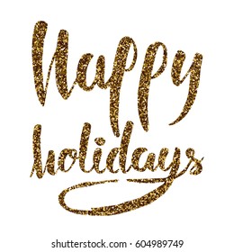 Happy holidays vector gold glitter lettering on white background. EPS 10 vector illustration for greeting card, poster, banner, printing, flyer, blog, article, promotion