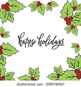 Happy holidays, vector hand lettering. Black letters, holly pattern around on the white background. Vector illustration, style calligraphy. Typography winter holidays. Christmas.