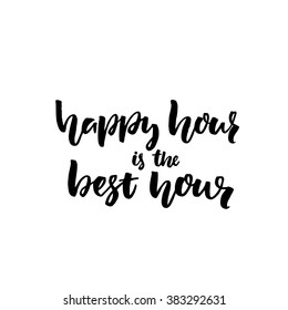 Happy hour is the best hour. Fun quote for bar, cafe and restaurant. Hand lettering, vector brush calligraphy isolated on white background