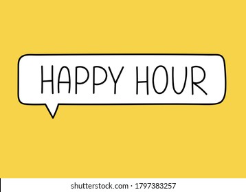 Happy hour inscription. Handwritten lettering illustration. Black vector text in speech bubble. Simple outline marker style. Imitation of conversation.