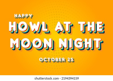 Happy Howl at the Moon Night, october 25. Calendar of october Retro Text Effect, Vector design