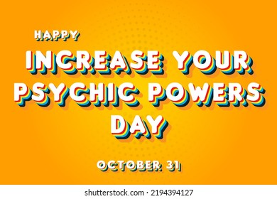 Happy Increase Your Psychic Powers Day, october 31. Calendar of october Retro Text Effect, Vector design