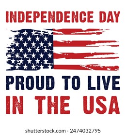 Happy independence day 2024. 2024 independence day vector. Independence day proud to live in the usa. American distressed flag. Independence Day United States 4 July 2024, t shirt poster, banner.