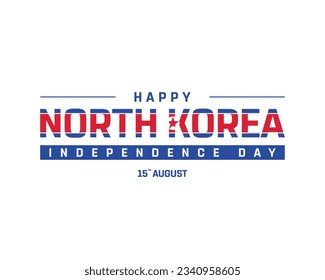 Happy Independence day North Korea, North Korea Independence day, North Korea flag, 15th August, 15 August, National Day, Independence, Creative Typography Vector Eps Illustration Icon Design