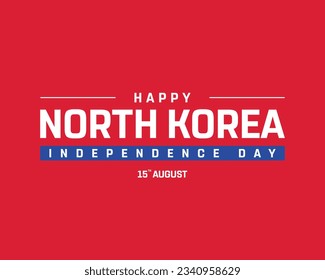 Happy Independence day North Korea, North Korea Independence day, North Korea flag, 15th August, 15 August, National Day, Red Background Typography Vector Eps Illustration Icon Design