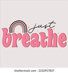 happy Inspirational shirt, print shirt, ,Funny, Svg just breathe, Bundle, Funny Quote, Sarcastic Quote, Boho Quote, Rainbow Svg, Heart Svg, Love Heart, Mental Health Matters, svg