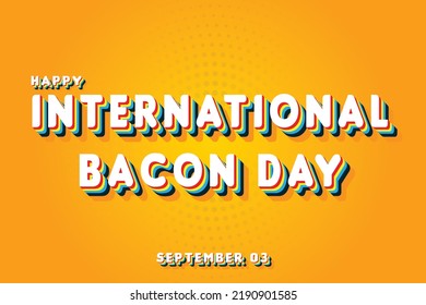 Happy International Bacon Day, September 03. Calendar of September Retro Text Effect, Vector design