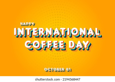 Happy International Coffee Day, october 01. Calendar of october Retro Text Effect, Vector design