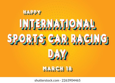 Happy International Sports Car Racing Day, March 18. Calendar of March Retro Text Effect, Vector design