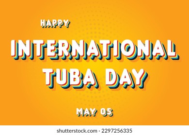 Happy International Tuba Day, May 05. Calendar of May Retro Text Effect, Vector design