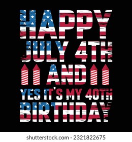 Happy July 4th and yes it's my 4th birth day Funny fourth of July shirt print template, Independence Day, 4th Of July Shirt Design, American Flag, Men Women shirt, Freedom, Memorial Day 